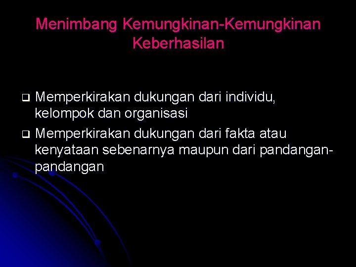 Menimbang Kemungkinan-Kemungkinan Keberhasilan Memperkirakan dukungan dari individu, kelompok dan organisasi q Memperkirakan dukungan dari