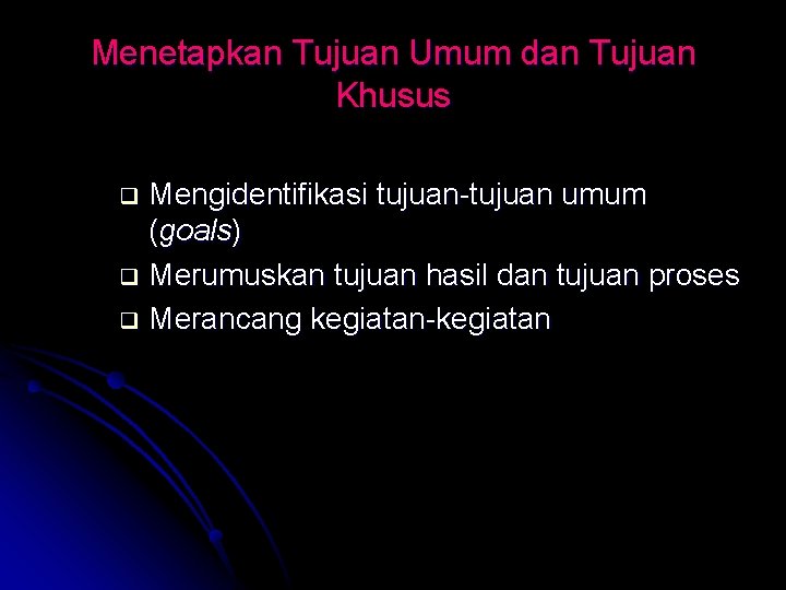 Menetapkan Tujuan Umum dan Tujuan Khusus Mengidentifikasi tujuan-tujuan umum (goals) q Merumuskan tujuan hasil