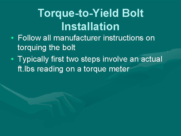 Torque-to-Yield Bolt Installation • Follow all manufacturer instructions on torquing the bolt • Typically