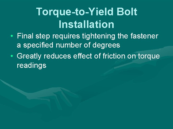 Torque-to-Yield Bolt Installation • Final step requires tightening the fastener a specified number of