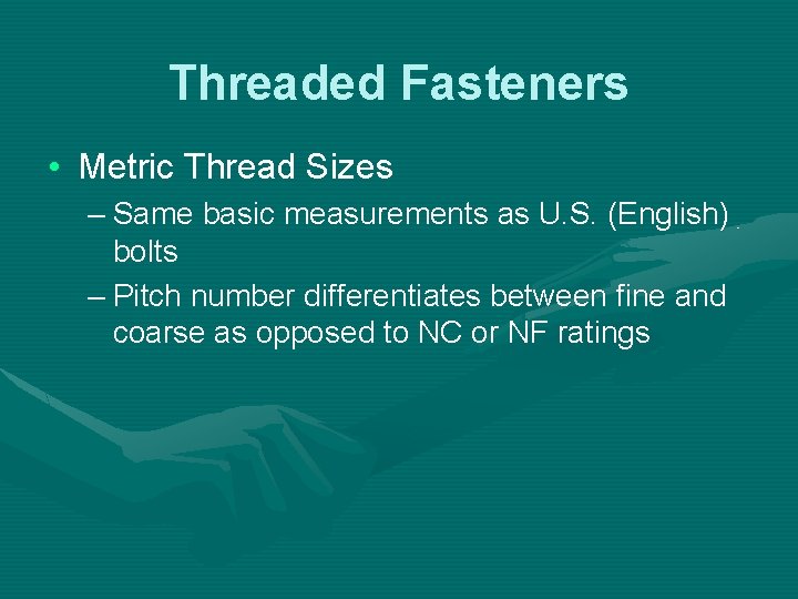Threaded Fasteners • Metric Thread Sizes – Same basic measurements as U. S. (English)