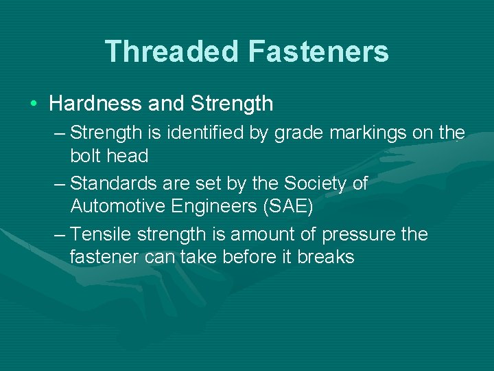 Threaded Fasteners • Hardness and Strength – Strength is identified by grade markings on