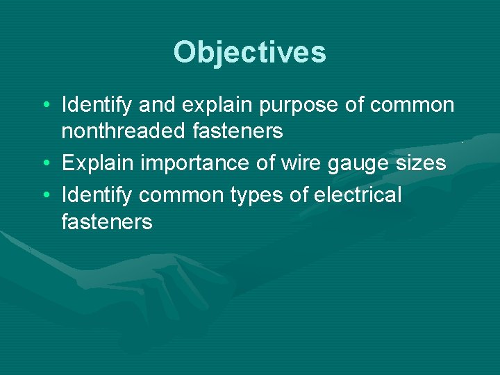 Objectives • Identify and explain purpose of common nonthreaded fasteners • Explain importance of