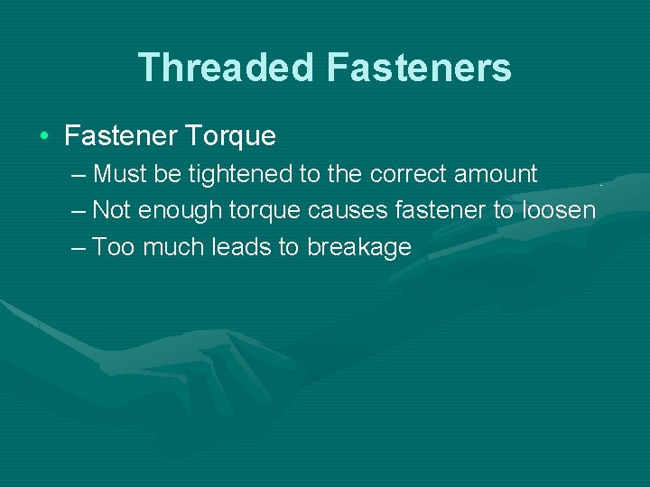 Threaded Fasteners • Fastener Torque – Must be tightened to the correct amount –