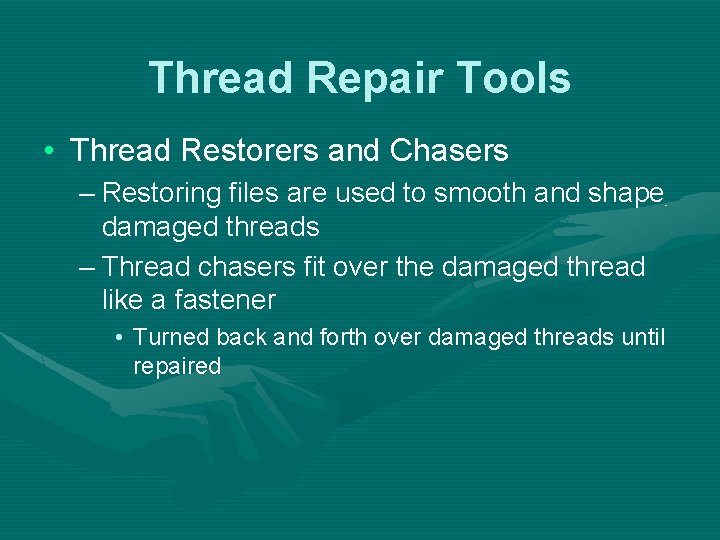 Thread Repair Tools • Thread Restorers and Chasers – Restoring files are used to