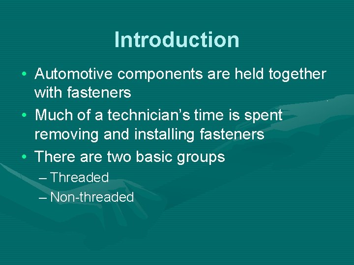 Introduction • Automotive components are held together with fasteners • Much of a technician’s