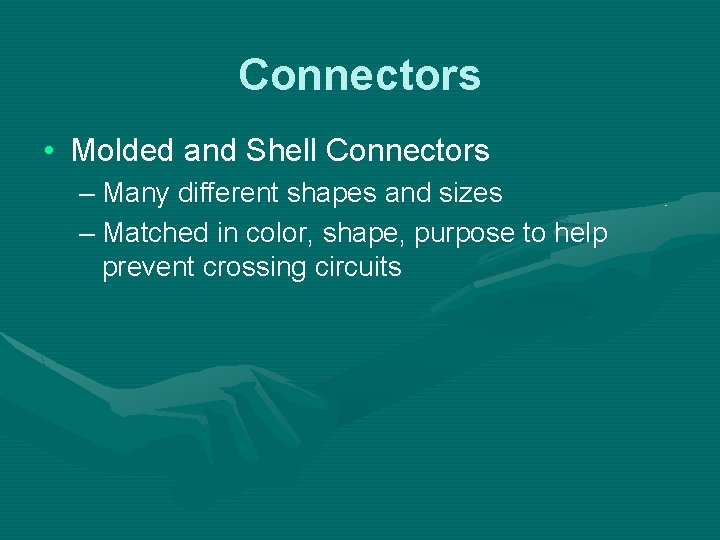 Connectors • Molded and Shell Connectors – Many different shapes and sizes – Matched