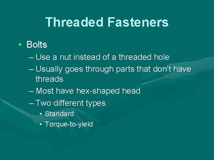 Threaded Fasteners • Bolts – Use a nut instead of a threaded hole –