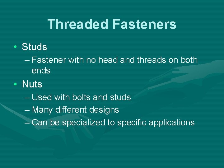Threaded Fasteners • Studs – Fastener with no head and threads on both ends