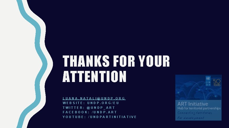 THANKS FOR YOUR ATTENTION LUANA. NATALI@UNDP. ORG WEBSITE: UNDP. ORG/EU TWITTER: @UNDP_ART FACEBOOK: /UNDP. THANKS FOR YOUR ATTENTION LUANA. NATALI@UNDP. ORG WEBSITE: UNDP. ORG/EU TWITTER: @UNDP_ART FACEBOOK: /UNDP.