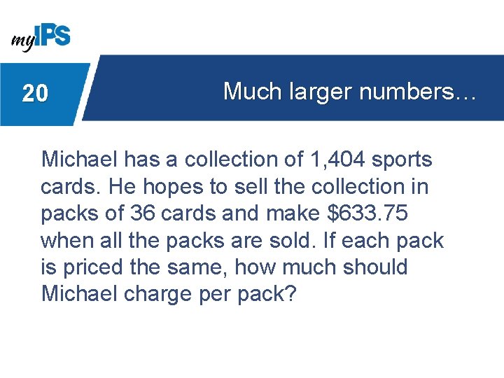 20 Much larger numbers… Michael has a collection of 1, 404 sports cards. He