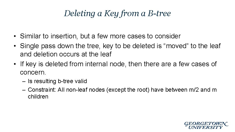 Deleting a Key from a B-tree • Similar to insertion, but a few more