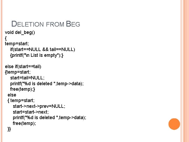 DELETION FROM BEG void del_beg() { temp=start; if(start==NULL && tail==NULL) {printf("n List is empty");