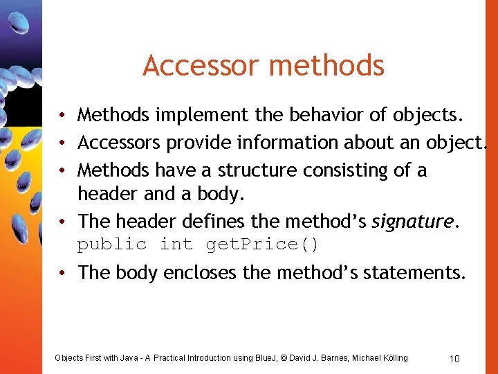 Accessor methods • Methods implement the behavior of objects. • Accessors provide information about Accessor methods • Methods implement the behavior of objects. • Accessors provide information about