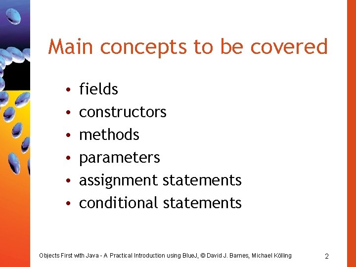 Main concepts to be covered • • • fields constructors methods parameters assignment statements Main concepts to be covered • • • fields constructors methods parameters assignment statements