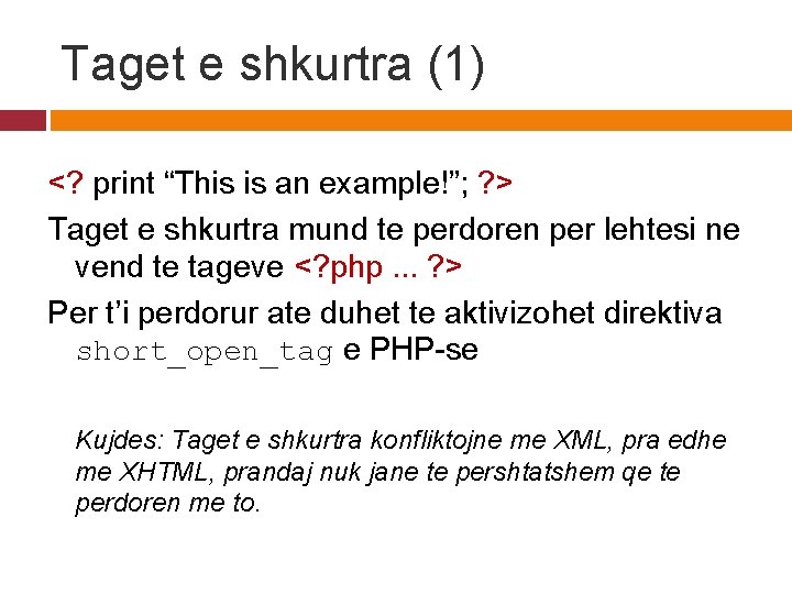 Taget e shkurtra (1) <? print “This is an example!”; ? > Taget e