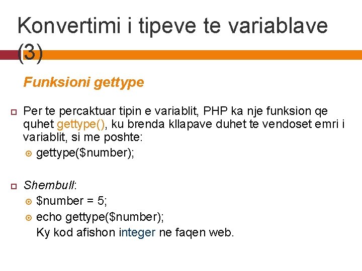 Konvertimi i tipeve te variablave (3) Funksioni gettype Per te percaktuar tipin e variablit,