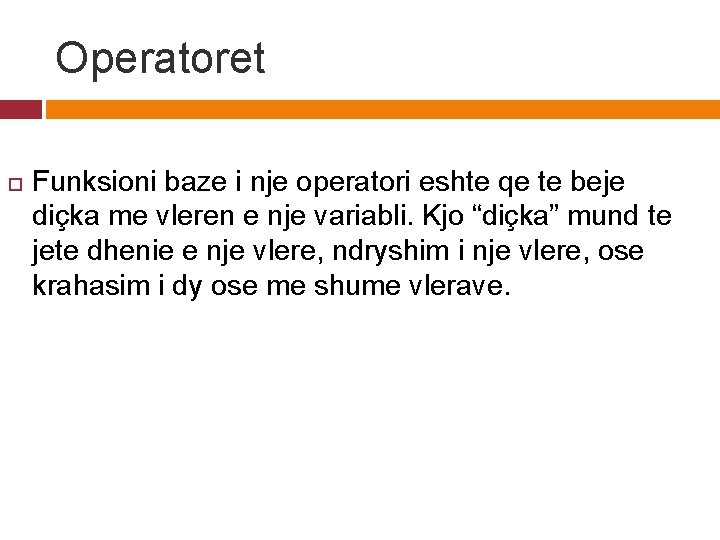 Operatoret Funksioni baze i nje operatori eshte qe te beje diçka me vleren e