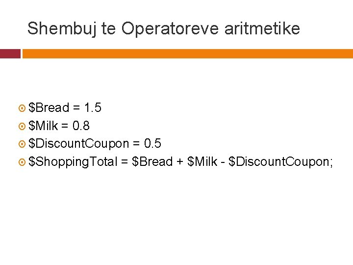 Shembuj te Operatoreve aritmetike $Bread = 1. 5 $Milk = 0. 8 $Discount. Coupon