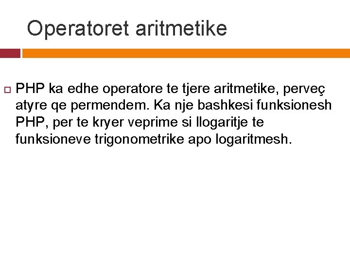 Operatoret aritmetike PHP ka edhe operatore te tjere aritmetike, perveç atyre qe permendem. Ka