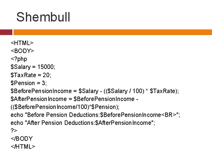Shembull <HTML> <BODY> <? php $Salary = 15000; $Tax. Rate = 20; $Pension =