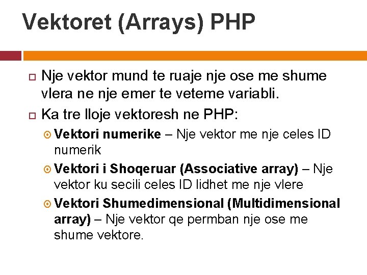 Vektoret (Arrays) PHP Nje vektor mund te ruaje nje ose me shume vlera ne