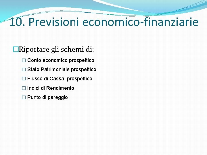 10. Previsioni economico-finanziarie �Riportare gli schemi di: � Conto economico prospettico � Stato Patrimoniale