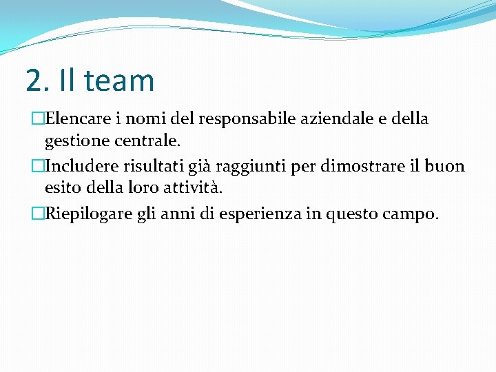 2. Il team �Elencare i nomi del responsabile aziendale e della gestione centrale. �Includere