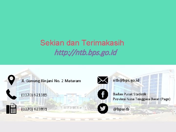Sekian dan Terimakasih http: //ntb. bps. go. id Jl. Gunung Rinjani No. 2 Mataram