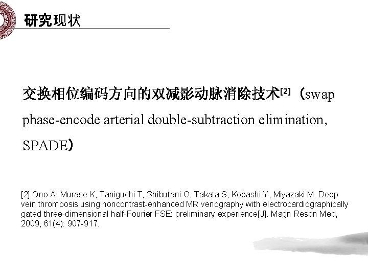 研究现状 交换相位编码方向的双减影动脉消除技术[2]（swap phase-encode arterial double-subtraction elimination， SPADE） [2] Ono A, Murase K, Taniguchi T,