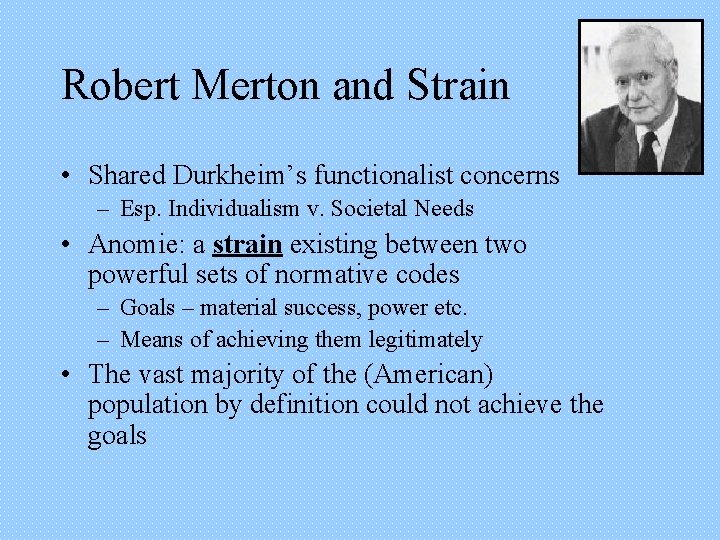 Robert Merton and Strain • Shared Durkheim’s functionalist concerns – Esp. Individualism v. Societal