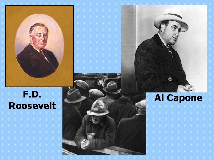 F. D. Roosevelt Al Capone 