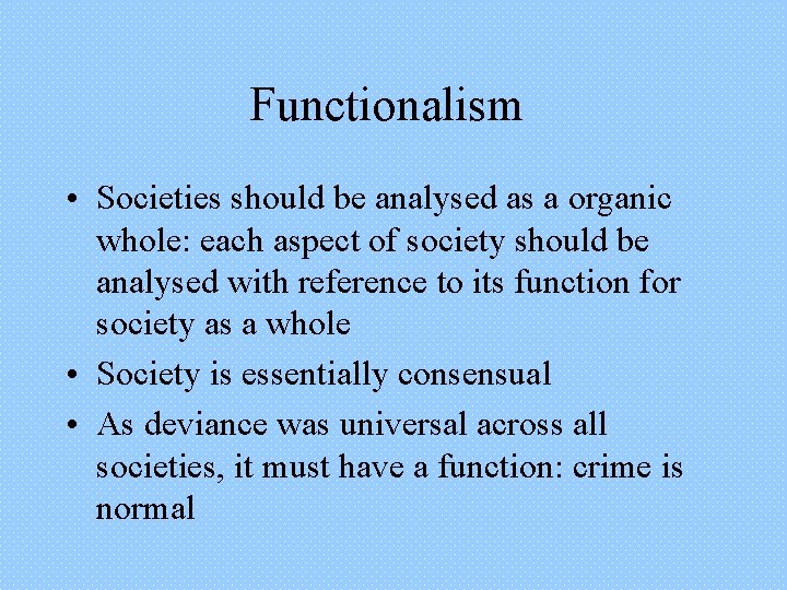 Functionalism • Societies should be analysed as a organic whole: each aspect of society