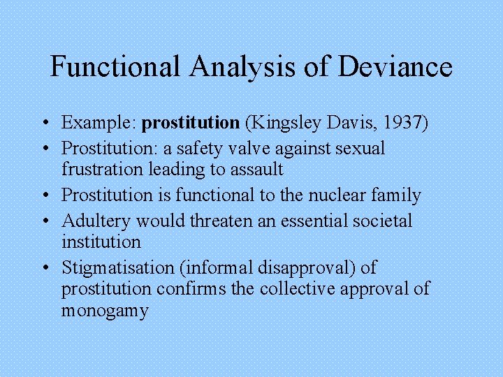 Functional Analysis of Deviance • Example: prostitution (Kingsley Davis, 1937) • Prostitution: a safety