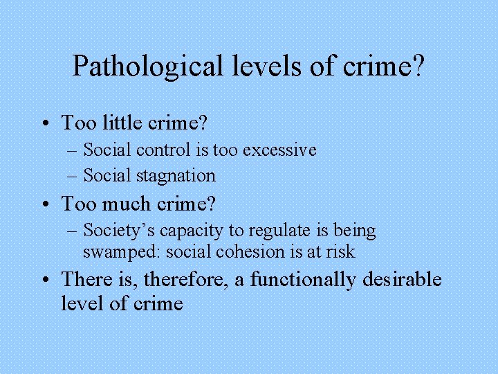 Pathological levels of crime? • Too little crime? – Social control is too excessive