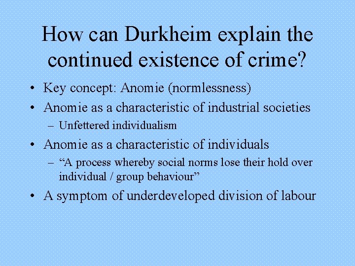 How can Durkheim explain the continued existence of crime? • Key concept: Anomie (normlessness)
