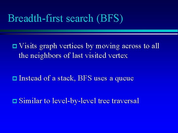 Breadth-first search (BFS) p Visits graph vertices by moving across to all the neighbors
