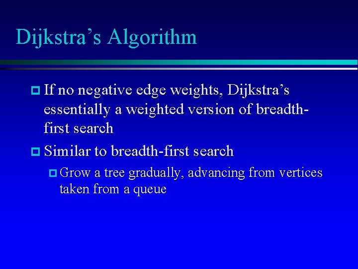Dijkstra’s Algorithm p If no negative edge weights, Dijkstra’s essentially a weighted version of