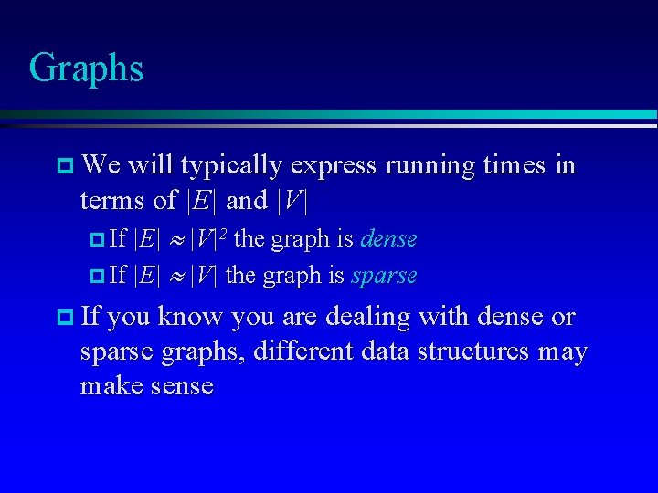 Graphs p We will typically express running times in terms of |E| and |V|