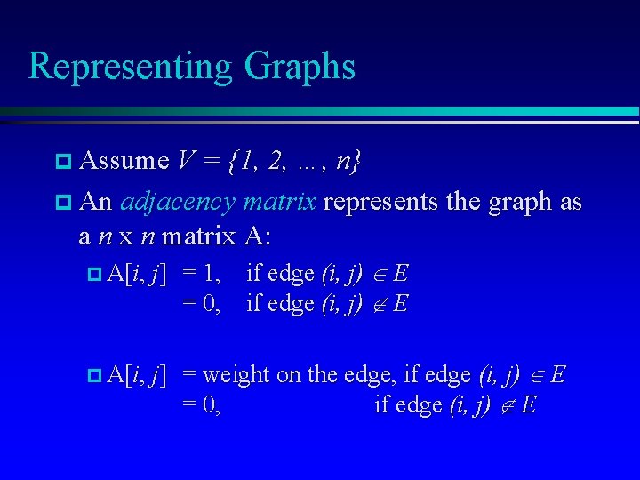 Representing Graphs p Assume V = {1, 2, …, n} p An adjacency matrix