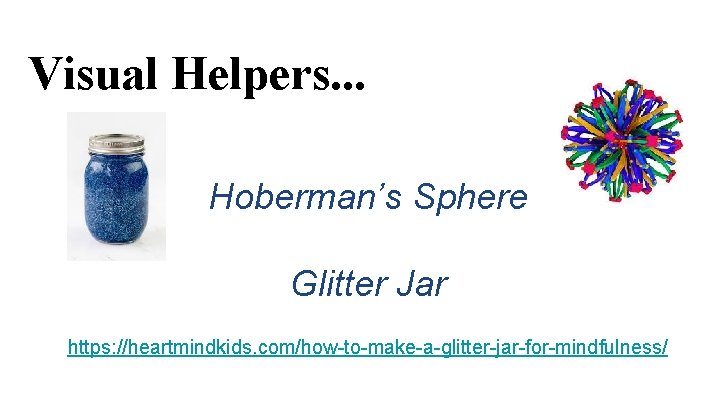 Visual Helpers. . . Hoberman’s Sphere Glitter Jar https: //heartmindkids. com/how-to-make-a-glitter-jar-for-mindfulness/ 