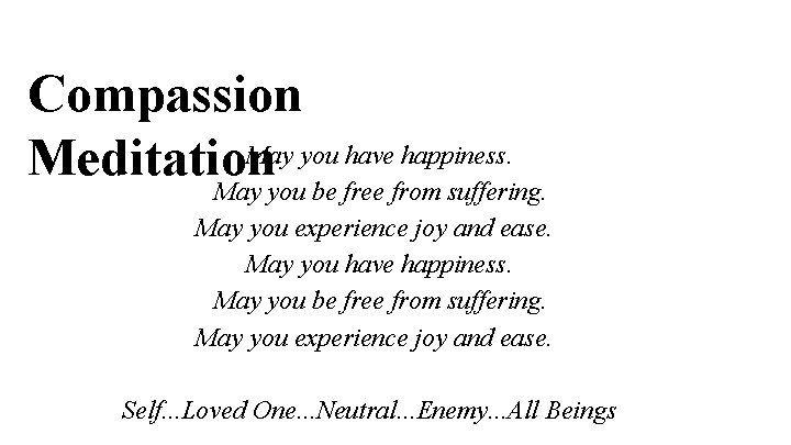 Compassion May you have happiness. Meditation May you be free from suffering. May you