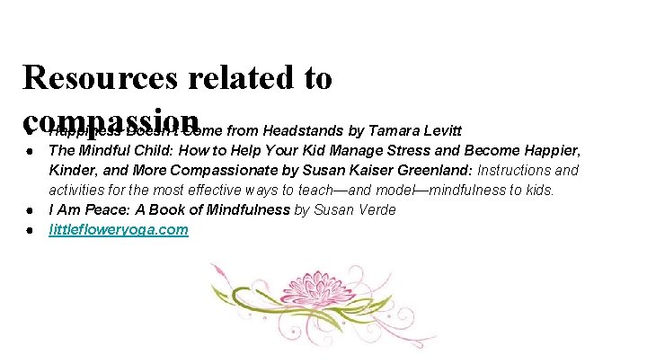 Resources related to compassion ● ● Happiness Doesn’t Come from Headstands by Tamara Levitt