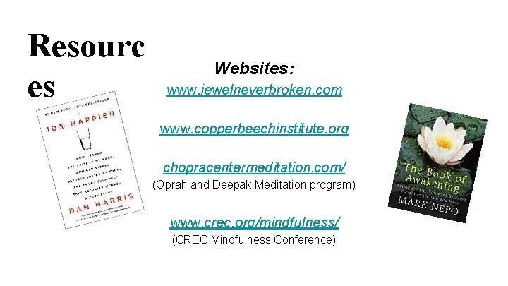 Resourc es Websites: www. jewelneverbroken. com www. copperbeechinstitute. org chopracentermeditation. com/ (Oprah and Deepak