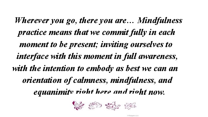 Wherever you go, there you are… Mindfulness practice means that we commit fully in