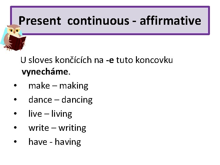 Present continuous - affirmative • • • U sloves končících na -e tuto koncovku