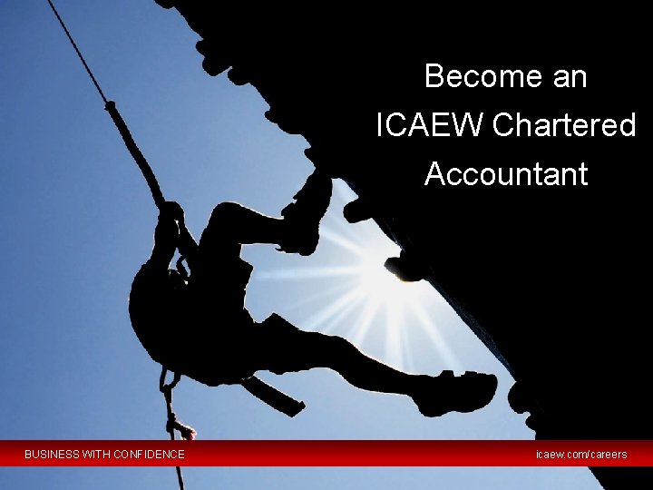 Become an ICAEW Chartered Accountant BUSINESS WITH CONFIDENCE © ICAEW 2012 icaew. com/careers 