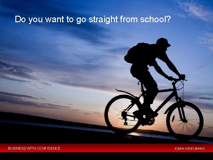 Do you want to go straight from school? BUSINESS WITH CONFIDENCE © ICAEW 2012