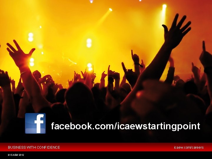 facebook. com/icaewstartingpoint BUSINESS WITH CONFIDENCE © ICAEW 2012 icaew. com/careers 