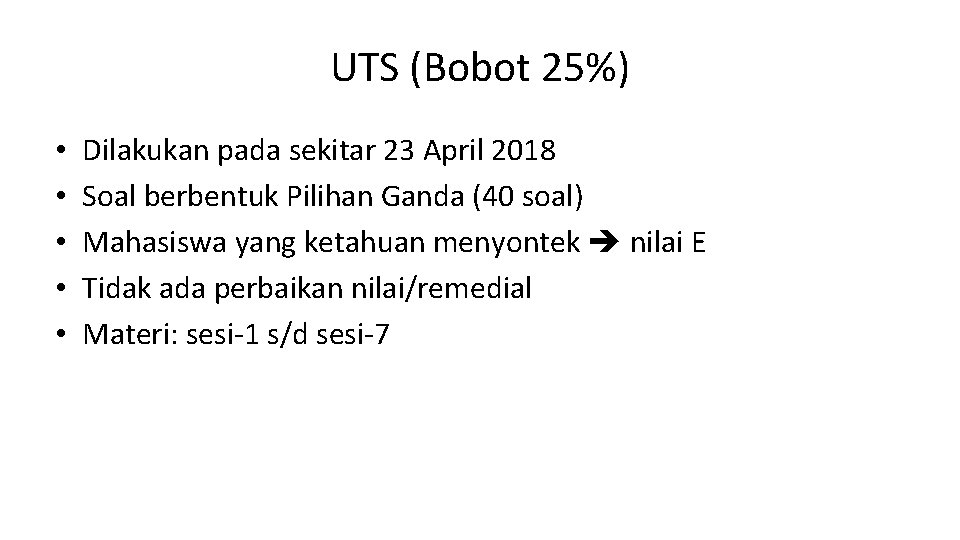 UTS (Bobot 25%) • • • Dilakukan pada sekitar 23 April 2018 Soal berbentuk
